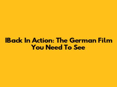 IBack In Action: The German Film You Need To See