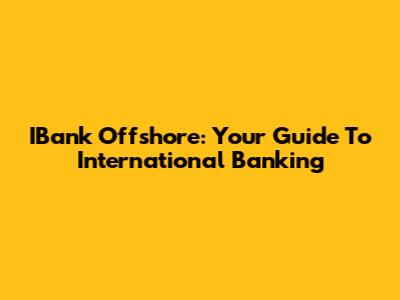 IBank Offshore: Your Guide To International Banking
