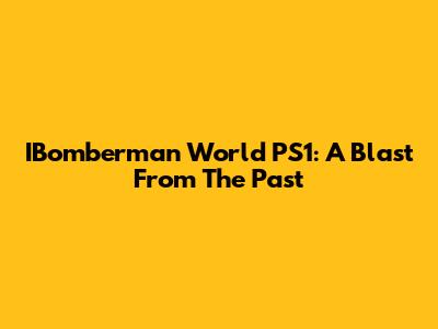 IBomberman World PS1: A Blast From The Past