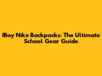 IBoy Nike Backpacks: The Ultimate School Gear Guide