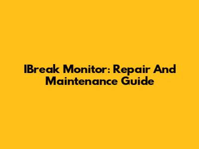 IBreak Monitor: Repair And Maintenance Guide