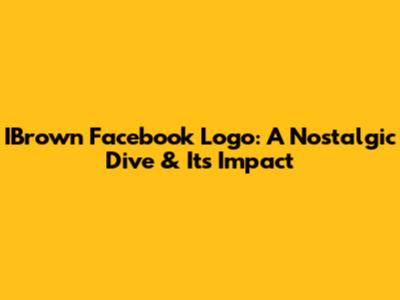 IBrown Facebook Logo: A Nostalgic Dive & Its Impact