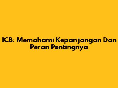 ICB: Memahami Kepanjangan Dan Peran Pentingnya