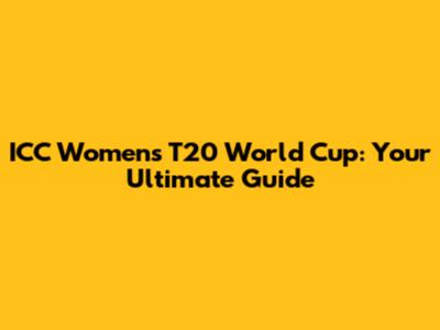 ICC Women's T20 World Cup: Your Ultimate Guide