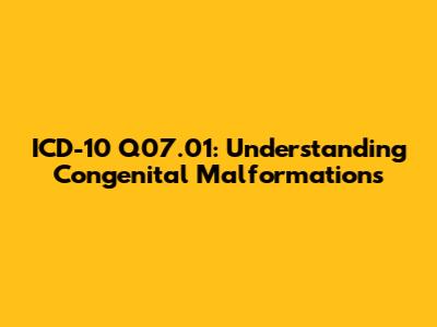 ICD-10 Q07.01: Understanding Congenital Malformations
