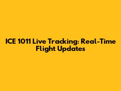 ICE 1011 Live Tracking: Real-Time Flight Updates