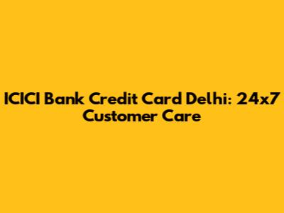 ICICI Bank Credit Card Delhi: 24x7 Customer Care
