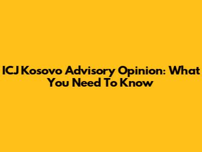 ICJ Kosovo Advisory Opinion: What You Need To Know