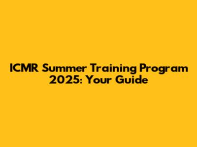 ICMR Summer Training Program 2025: Your Guide