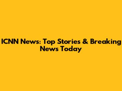 ICNN News: Top Stories & Breaking News Today