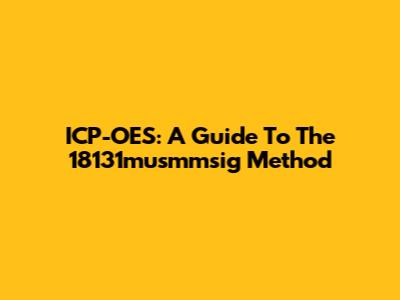 ICP-OES: A Guide To The 18131musmmsig Method