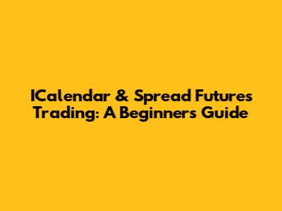 ICalendar & Spread Futures Trading: A Beginner's Guide