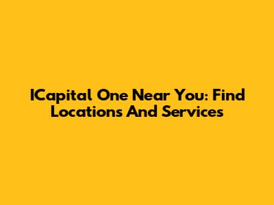 ICapital One Near You: Find Locations And Services