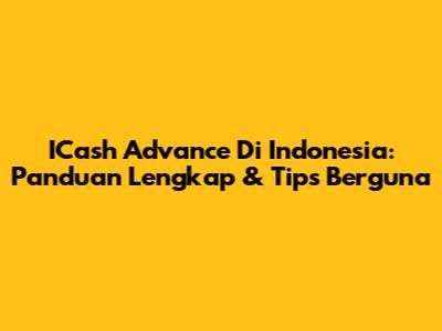 ICash Advance Di Indonesia: Panduan Lengkap & Tips Berguna