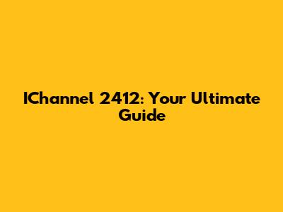 IChannel 2412: Your Ultimate Guide