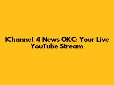 IChannel 4 News OKC: Your Live YouTube Stream