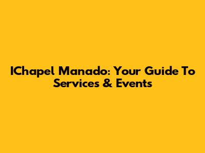 IChapel Manado: Your Guide To Services & Events