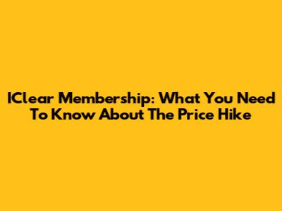 IClear Membership: What You Need To Know About The Price Hike