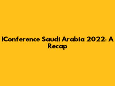 IConference Saudi Arabia 2022: A Recap