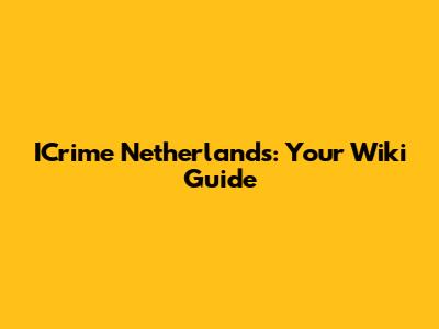 ICrime Netherlands: Your Wiki Guide