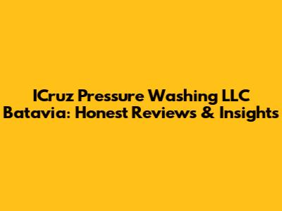ICruz Pressure Washing LLC Batavia: Honest Reviews & Insights