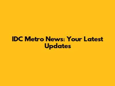 IDC Metro News: Your Latest Updates