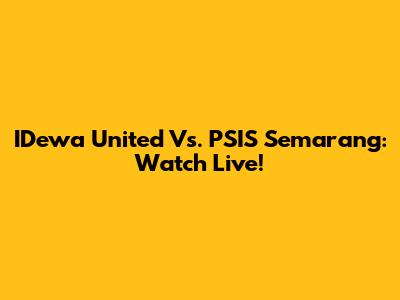 IDewa United Vs. PSIS Semarang: Watch Live!