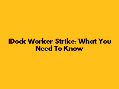 IDock Worker Strike: What You Need To Know