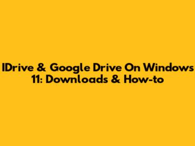 IDrive & Google Drive On Windows 11: Downloads & How-to