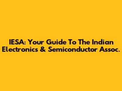 IESA: Your Guide To The Indian Electronics & Semiconductor Assoc.