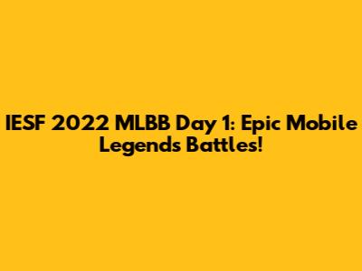 IESF 2022 MLBB Day 1: Epic Mobile Legends Battles!