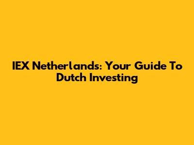IEX Netherlands: Your Guide To Dutch Investing