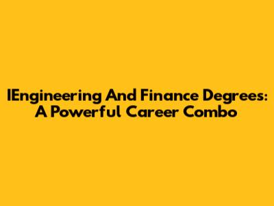 IEngineering And Finance Degrees: A Powerful Career Combo