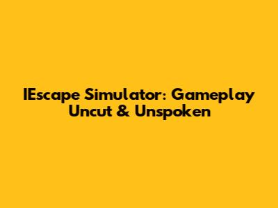 IEscape Simulator: Gameplay Uncut & Unspoken