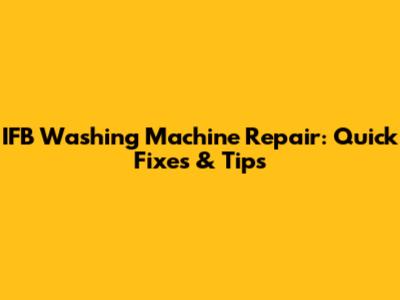 IFB Washing Machine Repair: Quick Fixes & Tips
