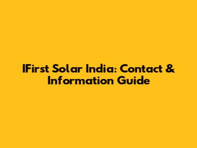 IFirst Solar India: Contact & Information Guide