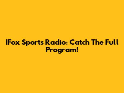 IFox Sports Radio: Catch The Full Program!