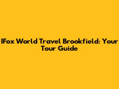 IFox World Travel Brookfield: Your Tour Guide