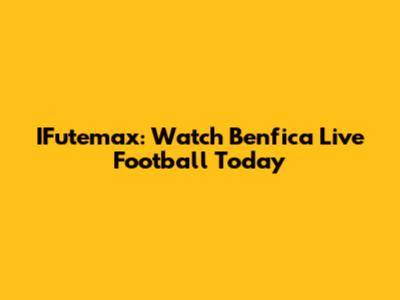 IFutemax: Watch Benfica Live Football Today