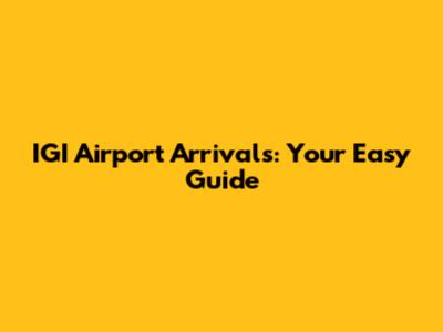 IGI Airport Arrivals: Your Easy Guide