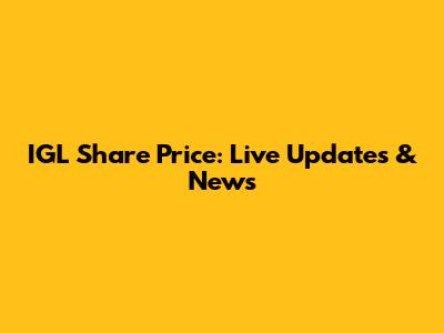 IGL Share Price: Live Updates & News