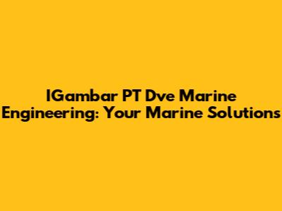 IGambar PT Dve Marine Engineering: Your Marine Solutions