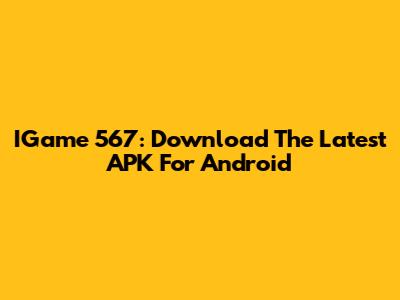 IGame 567: Download The Latest APK For Android