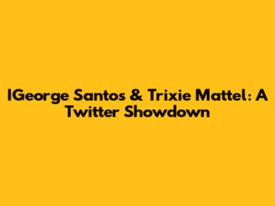 IGeorge Santos & Trixie Mattel: A Twitter Showdown