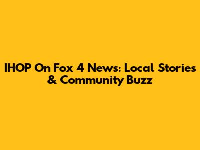 IHOP On Fox 4 News: Local Stories & Community Buzz