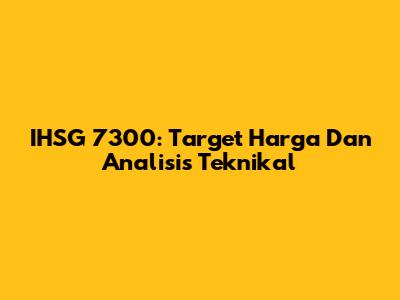 IHSG 7300: Target Harga Dan Analisis Teknikal
