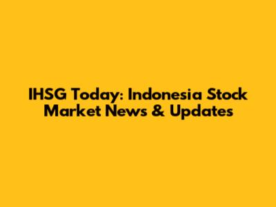 IHSG Today: Indonesia Stock Market News & Updates