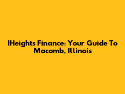 IHeights Finance: Your Guide To Macomb, Illinois