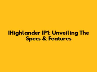 IHighlander IP1: Unveiling The Specs & Features