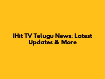 IHit TV Telugu News: Latest Updates & More